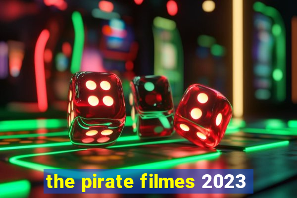 the pirate filmes 2023